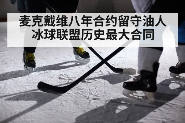 麦克戴维八年合约留守油人 冰球联盟历史最大合同